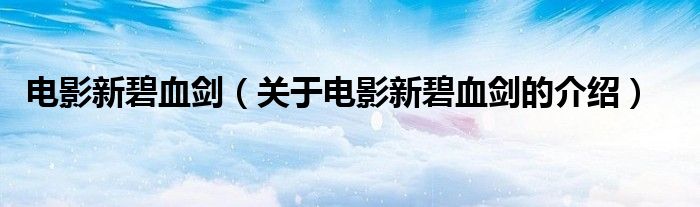 电影新碧血剑（关于电影新碧血剑的介绍）