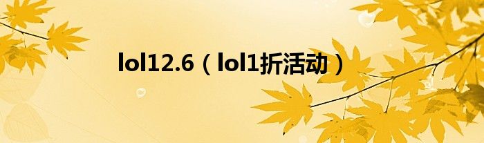 lol12.6（lol1折活动）