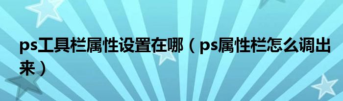 ps工具栏属性设置在哪（ps属性栏怎么调出来）