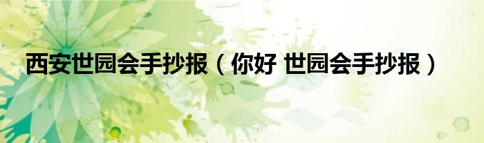 西安世园会手抄报（你好 世园会手抄报）