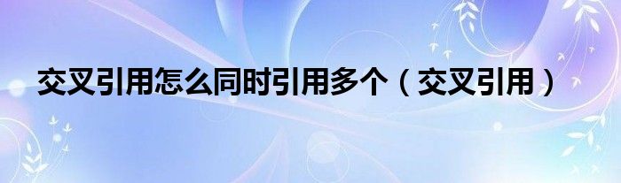 交叉引用怎么同时引用多个（交叉引用）