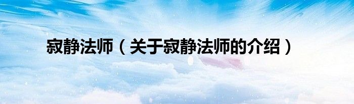 寂静法师（关于寂静法师的介绍）