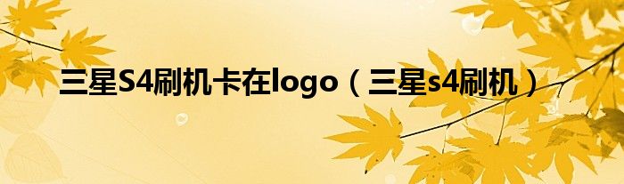 三星S4刷机卡在logo（三星s4刷机）