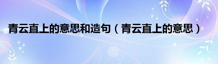 青云直上的意思和造句（青云直上的意思）