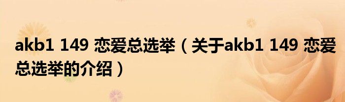 akb1 149 恋爱总选举（关于akb1 149 恋爱总选举的介绍）