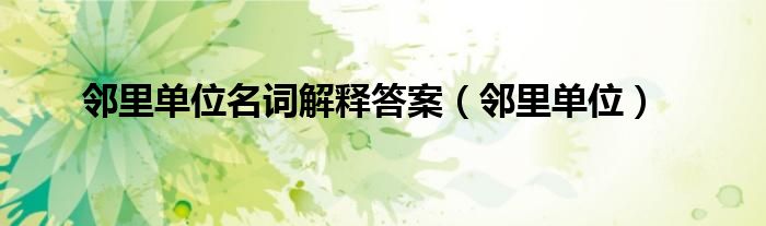 邻里单位名词解释答案（邻里单位）
